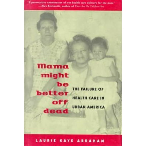 Pre-Owned Mama Might Be Better off Dead : The Failure of Health Care in Urban America (Hardcover) 9780226001388
