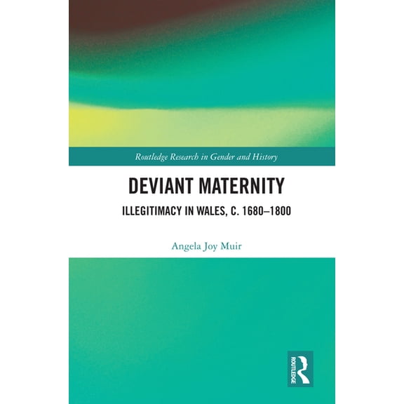 Routledge Research in Gender and History Deviant Maternity: Illegitimacy in Wales, c. 1680-1800, (Hardcover)