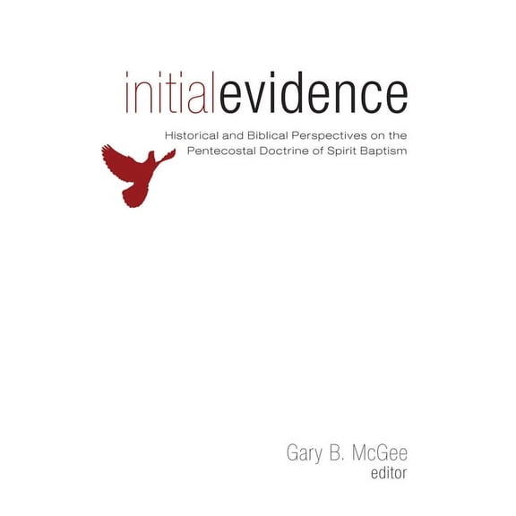 Initial Evidence: Historical and Biblical Perspectives on the Pentecostal Doctrine of Spirit Baptism (Paperback)