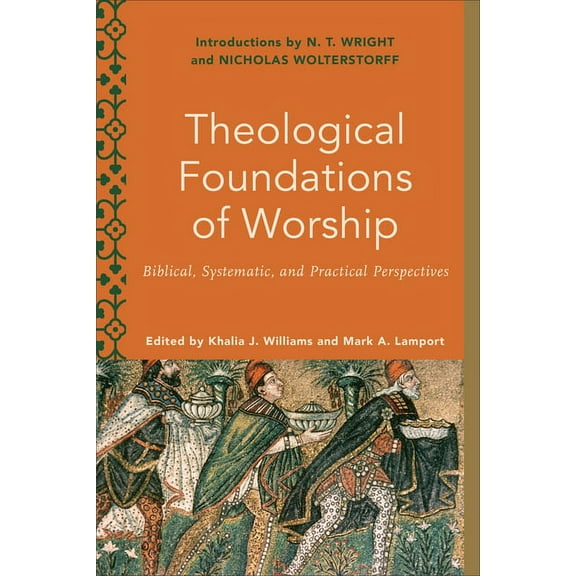 Worship Foundations Theological Foundations of Worship: Biblical, Systematic, and Practical Perspectives, (Paperback)