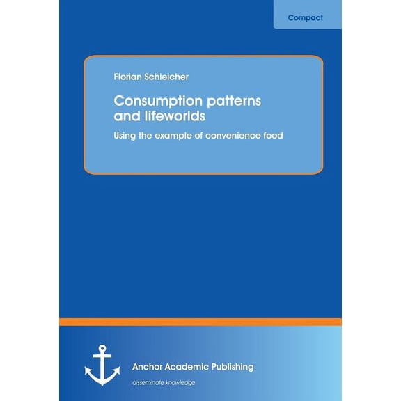 Consumption patterns and lifeworlds: using the example of convenience food, (Paperback)