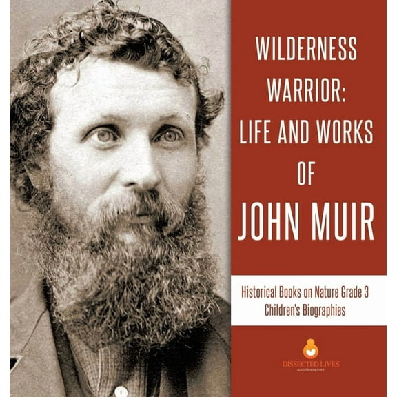 Wilderness Warrior: Life and Works of John Muir Historical Books on Nature Grade 3 Children's Biographies (Hardcover)