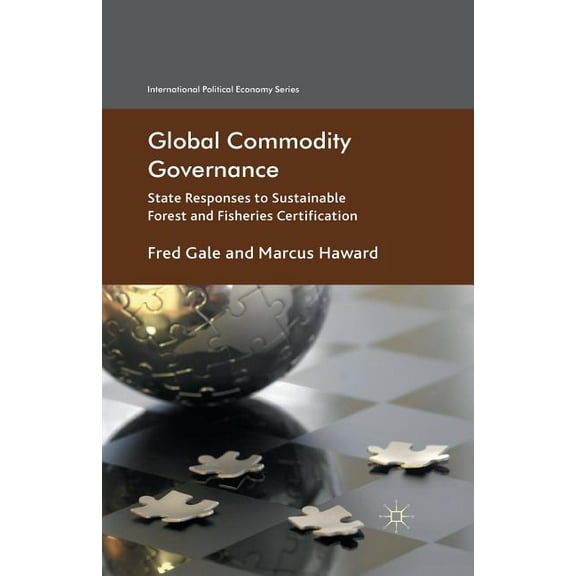 International Political Economy Global Commodity Governance: State Responses to Sustainable Forest and Fisheries Certification, (Paperback)