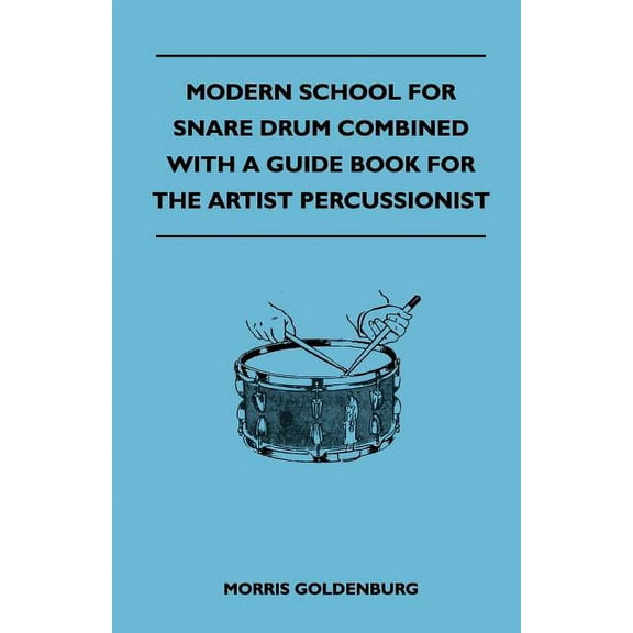 Modern School For Snare Drum Combined With A Guide Book For The Artist Percussionist (Paperback) by Morris Goldenburg