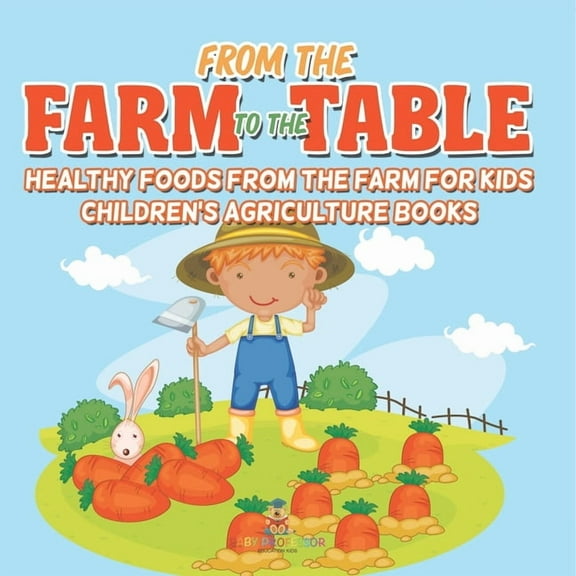 From the Farm to The Table, Healthy Foods from the Farm for Kids - Children's Agriculture Books, (Paperback)