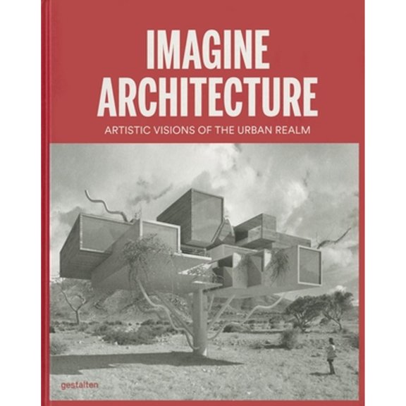 Imagine Architecture : Artistic Visions of the Urban Realm