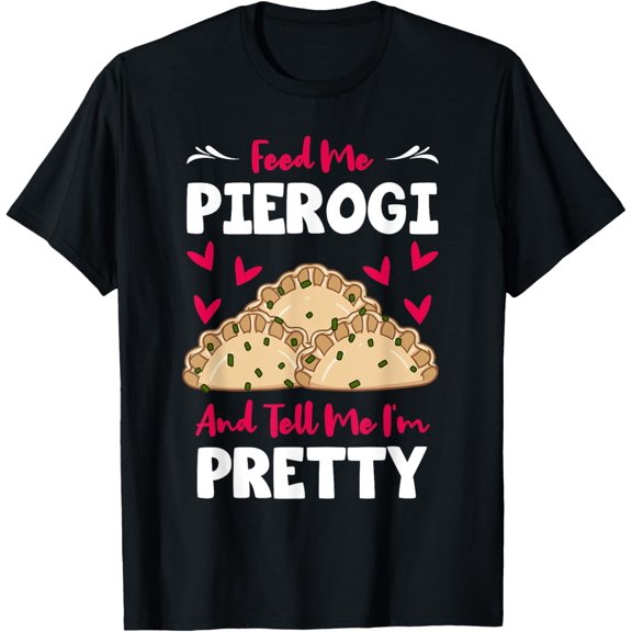 Pierogi Filled Dumplings Polish Cuisine Tell Me I'm Pretty T-Shirt