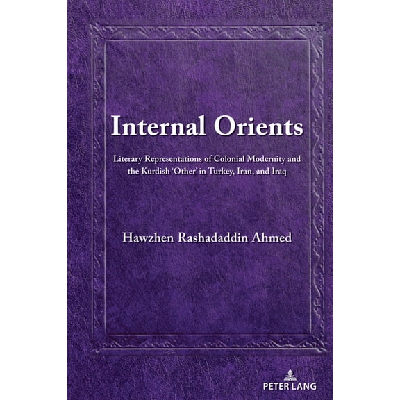 Kurdish People, History and Politics Internal Orients: Literary Representations of Colonial Modernity and the Kurdish 'Other' in Turkey, Iran, and , Book 3, (Hardcover)