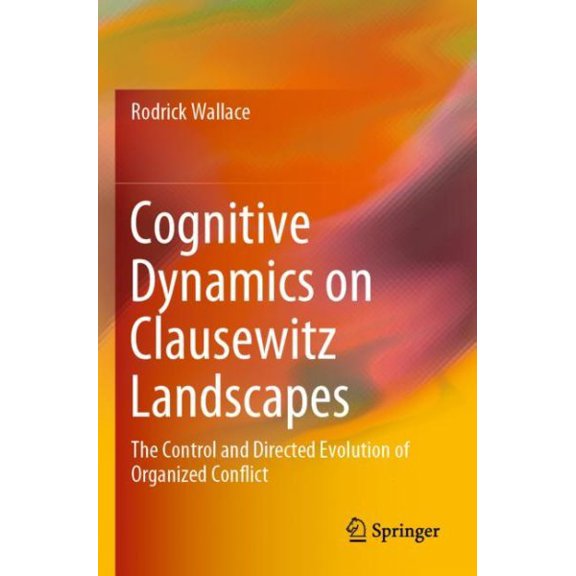 Pre-Owned Cognitive Dynamics on Clausewitz Landscapes: The Control and Directed Evolution of Organized Conflict, (Paperback)