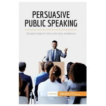 Persuasive Public Speaking: Simple steps to win over any audience, (Paperback)