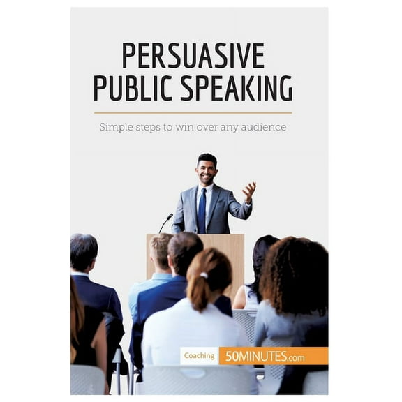 Persuasive Public Speaking: Simple steps to win over any audience, (Paperback)