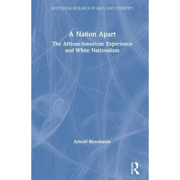 Routledge Research in Race and Ethnicity A Nation Apart: The African-American Experience and White Nationalism, (Hardcover)