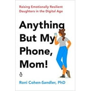 Pre-Owned Anything But My Phone, Mom!: Raising Emotionally Resilient Daughters in the Digital Age Paperback