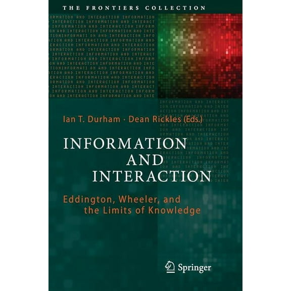 Frontiers Collection Information and Interaction: Eddington, Wheeler, and the Limits of Knowledge, (Paperback)
