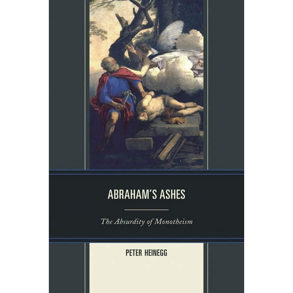 Abraham's Ashes: The Absurdity of Monotheism, (Paperback)