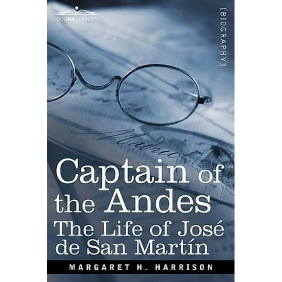 Captain of the Andes: The Life of Jose de San Martin, Liberator of Argentina, Chile and Peru (Paperback)