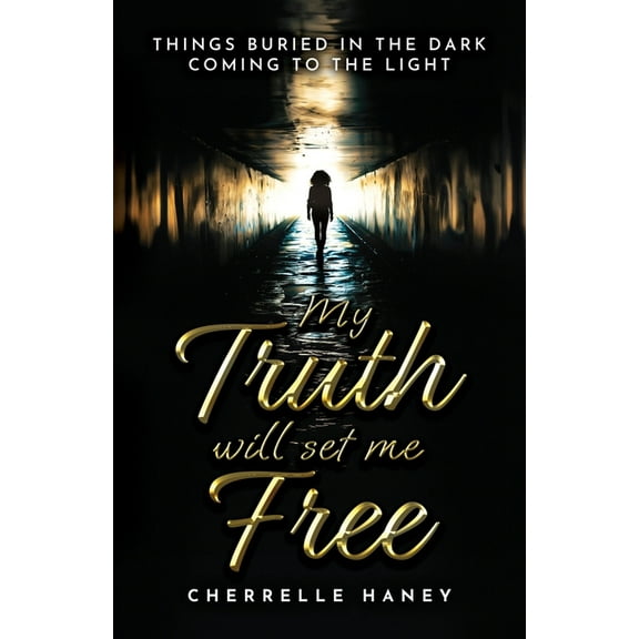 My Truth Will Set Me Free: Things Buried in the Dark Coming to the Light, (Paperback)