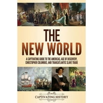 The New World: A Captivating Guide to the Americas, Age of Discovery, Christopher Columbus, and Transatlantic Slave Trad, (Paperback)