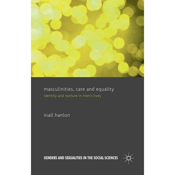 Masculinities, Care and Equality: Identity and Nurture in Men's Lives