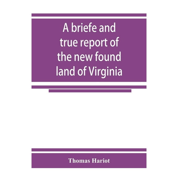 A briefe and true report of the new found land of Virginia, (Paperback)