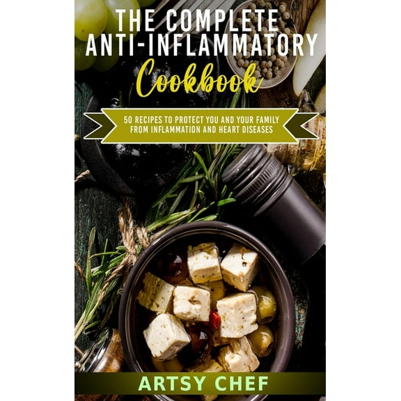 The Complete Anti-Inflammatory Cookbook : 50 Recipes to Protect You and Your Family From Inflammation and Heart Diseases (Hardcover)
