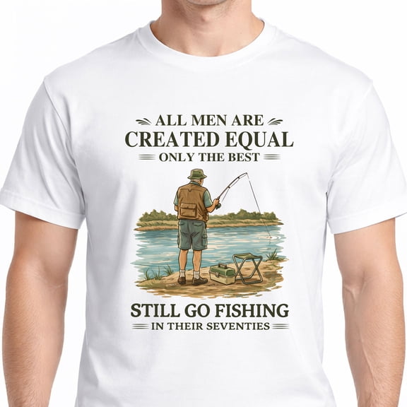 Funny Fishing Shirt for Men, All Men Are Created Equal Only the Best Still Go Fishing in Their Seventies, 70th Birthday Gift, Fisherman Tee