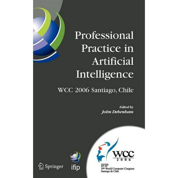 IFIP Advances in Information and Communi Professional Practice in Artificial Intelligence: IFIP 19th World Computer Congress, TC 12: Professional Practice Stream, Book 218, (Hardcover)