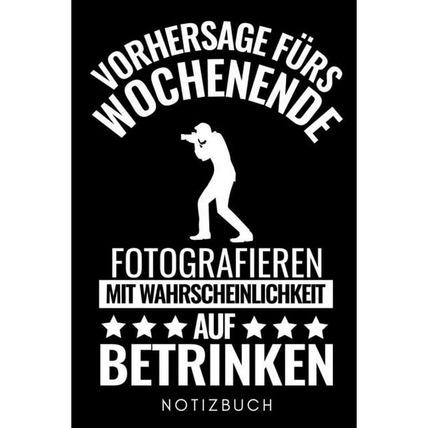 Vorhersage Furs Wochenende Fotografieren Mit Wahrscheinlichkeit Auf Betrinken Notizbuch A5 Notizbuch Punktiert Fotografieren Geschenke Fotografie Buch Geschenkidee Fur Fotografen Foto Einsteiger Bucher Digitalfotografie Planer Paperback