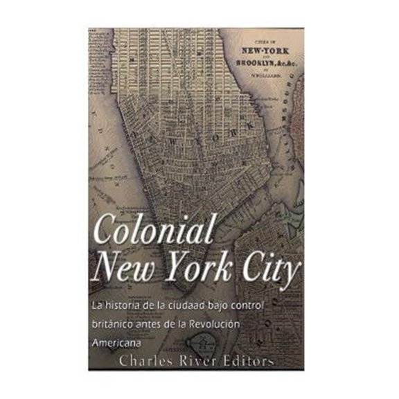 Pre-Owned Colonial New York City : La Historia De La Ciudad Bajo Control Brit?nico Antes De La Revoluci?n Americana