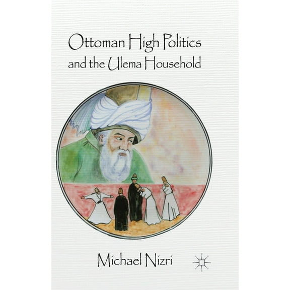 Ottoman High Politics and the Ulema Household, (Paperback)