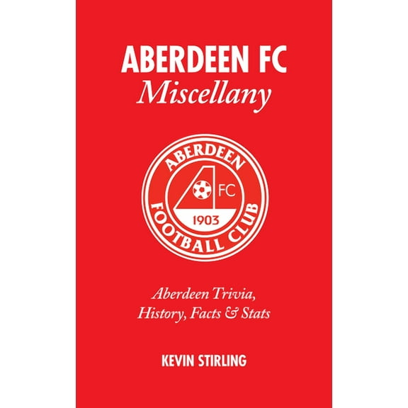 Miscellany: Aberdeen FC Miscellany : Aberdeen Trivia, History, Facts & Stats (Hardcover)