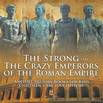 The Strong and The Crazy Emperors of the Roman Empire - Ancient History Books for Kids Children's Ancient History, (Paperback)