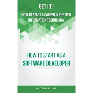 Get I.T.! How to Start a Career in the New Information Technology: How to Start as a Software Developer (Paperback)