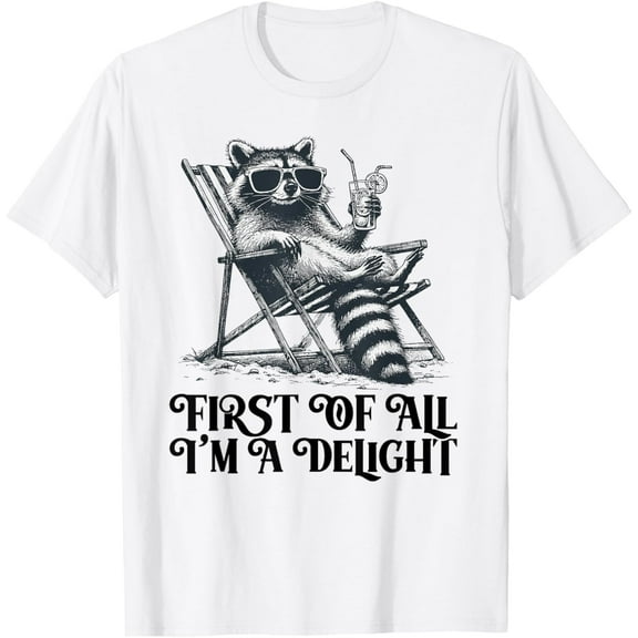 First Of All I'm A Delight Funny Saying Sarcastic Raccoon T-Shirt Tee