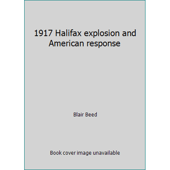 Pre-Owned 1917 Halifax explosion and American response (Paperback) 0968438318 9780968438312
