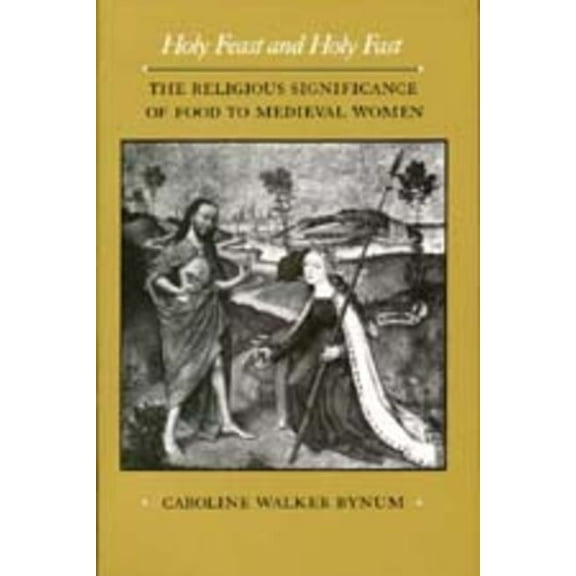 The New Historicism: Studies in Cultural Poetics: Holy Feast and Holy Fast : The Religious Significance of Food to Medieval Women (Series #1) (Edition 1) (Paperback)