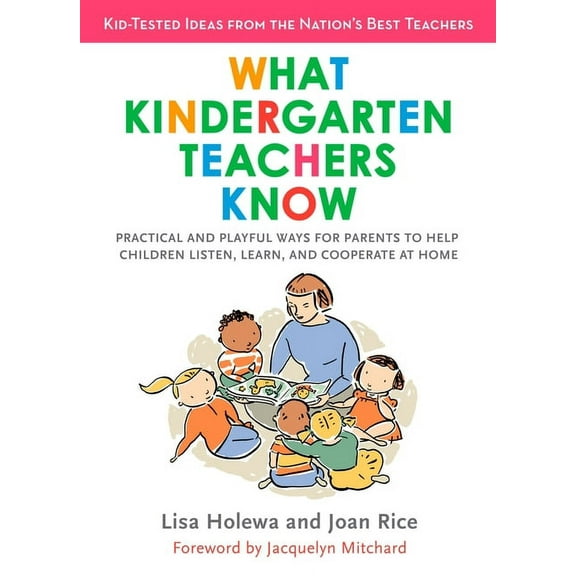What Kindergarten Teachers Know: Practical and Playful Ways for Parents to Help Children Listen, Learn, and Cooperate at, (Paperback)