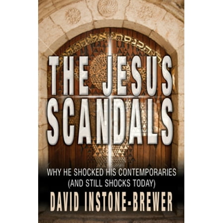 The Jesus Scandals: Why He Shocked His Contemporaries (and Still Shocks