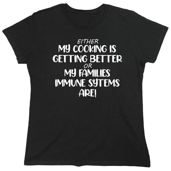 Either My Cooking Is Getting Better Sarcastic Humor Novelty Funny Women's Casual Tees