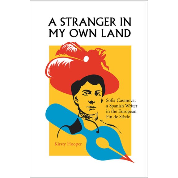A Stranger in My Own Land: Sofia Casanova, a Spanish Writer in the European Fin de Siecle, (Hardcover)