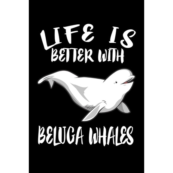 Life Is Better With Beluga Whales: Animal Nature Collection (Paperback)