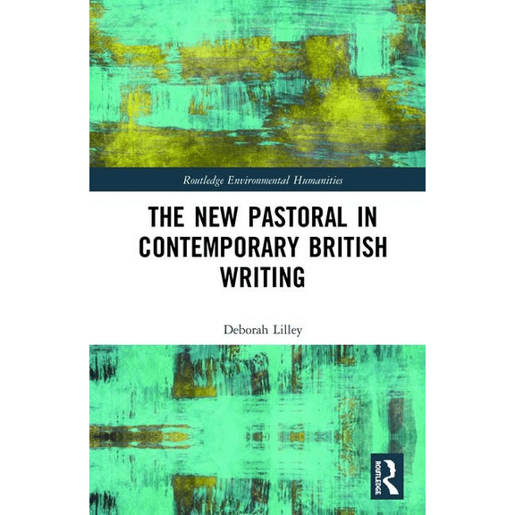 Routledge Environmental Humanities The New Pastoral in Contemporary British Writing, (Hardcover)