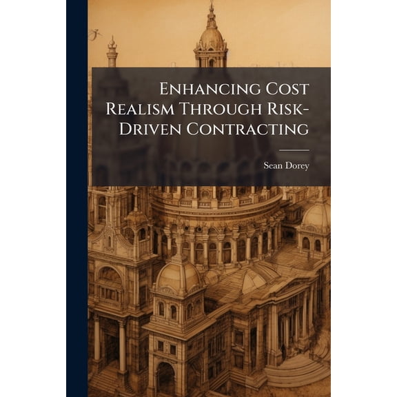 Enhancing Cost Realism Through Risk-Driven Contracting, (Paperback)
