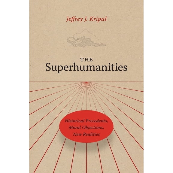 The Superhumanities: Historical Precedents, Moral Objections, New Realities, (Paperback)