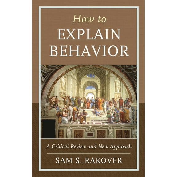 How to Explain Behavior: A Critical Review and New Approach, (Paperback)