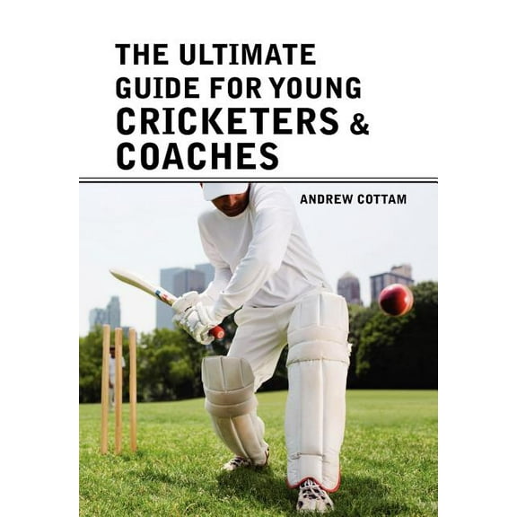 The ultimate guide for Young cricketers & coaches (Hardcover)