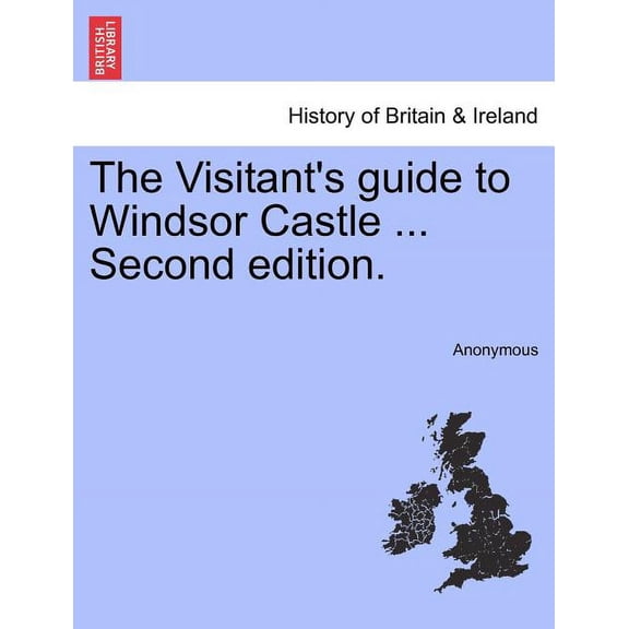 The Visitant's Guide to Windsor Castle ... Second Edition., (Paperback)
