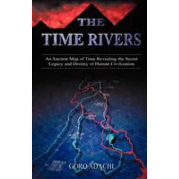 Pre-Owned The Time Rivers: An Ancient Map of Time Revealing the Secret Legacy and Destiny of Human Civilization (Paperback) 1591132762 9781591132769