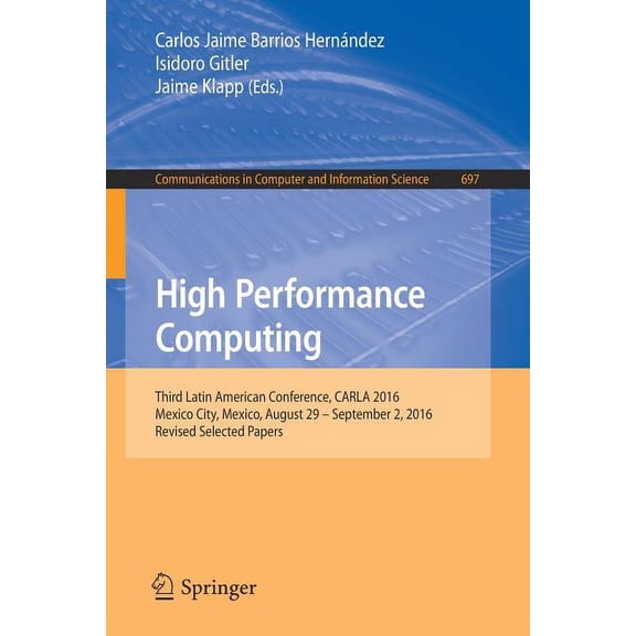 Communications in Computer and Informati High Performance Computing: Third Latin American Conference, Carla 2016, Mexico City, Mexico, August 29-September 2, 201, Book 697, (Paperback)