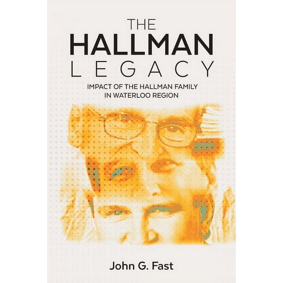 The Hallman Legacy : Impact of the Hallman Family in Waterloo Region (Paperback)